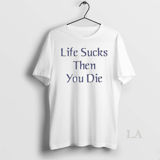 Original Life Sucks Then You Die