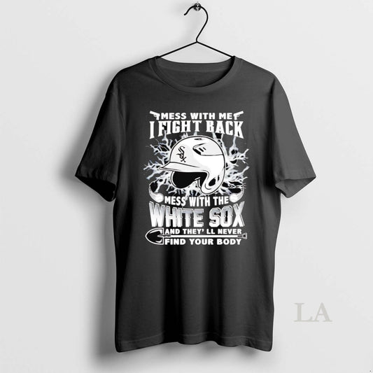Original Mess With Me I Fight Back Mess With The Chicago White Sox