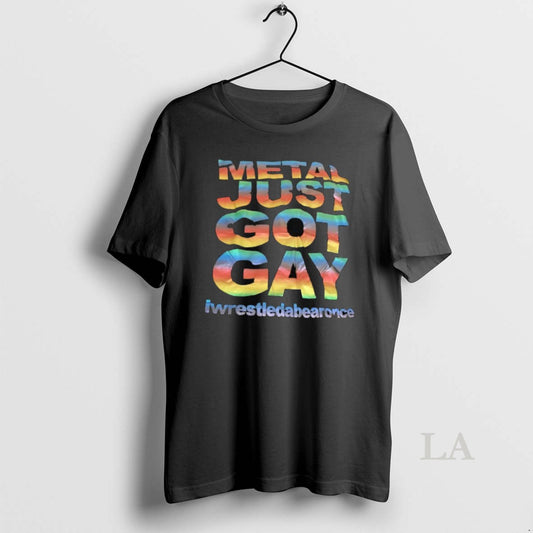 Original Metal Just Got Gay Iwrestledabearonce