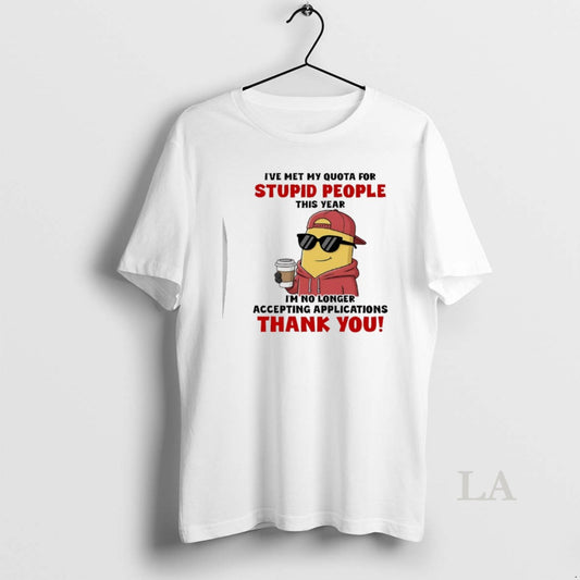 Original Minion Ive Met My Quota For Stupid People This Year Im No Longer Accepting T-Shirts, Hoodie, Sweatshirt
