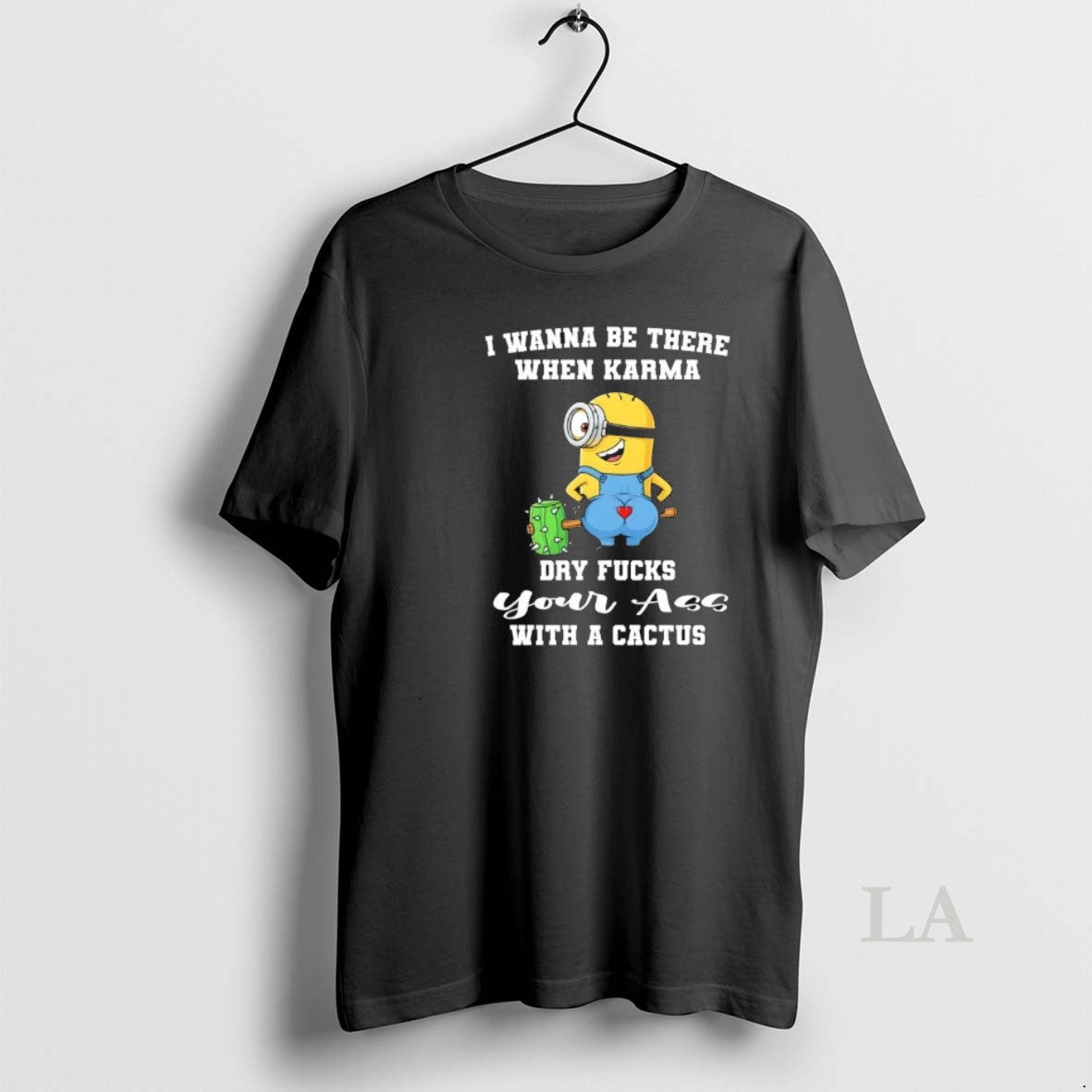 Original Minions I Wanna Be There When Karma Dry Fucks Your Ass With A Cactus T-Shirts, Hoodie, Sweatshirt