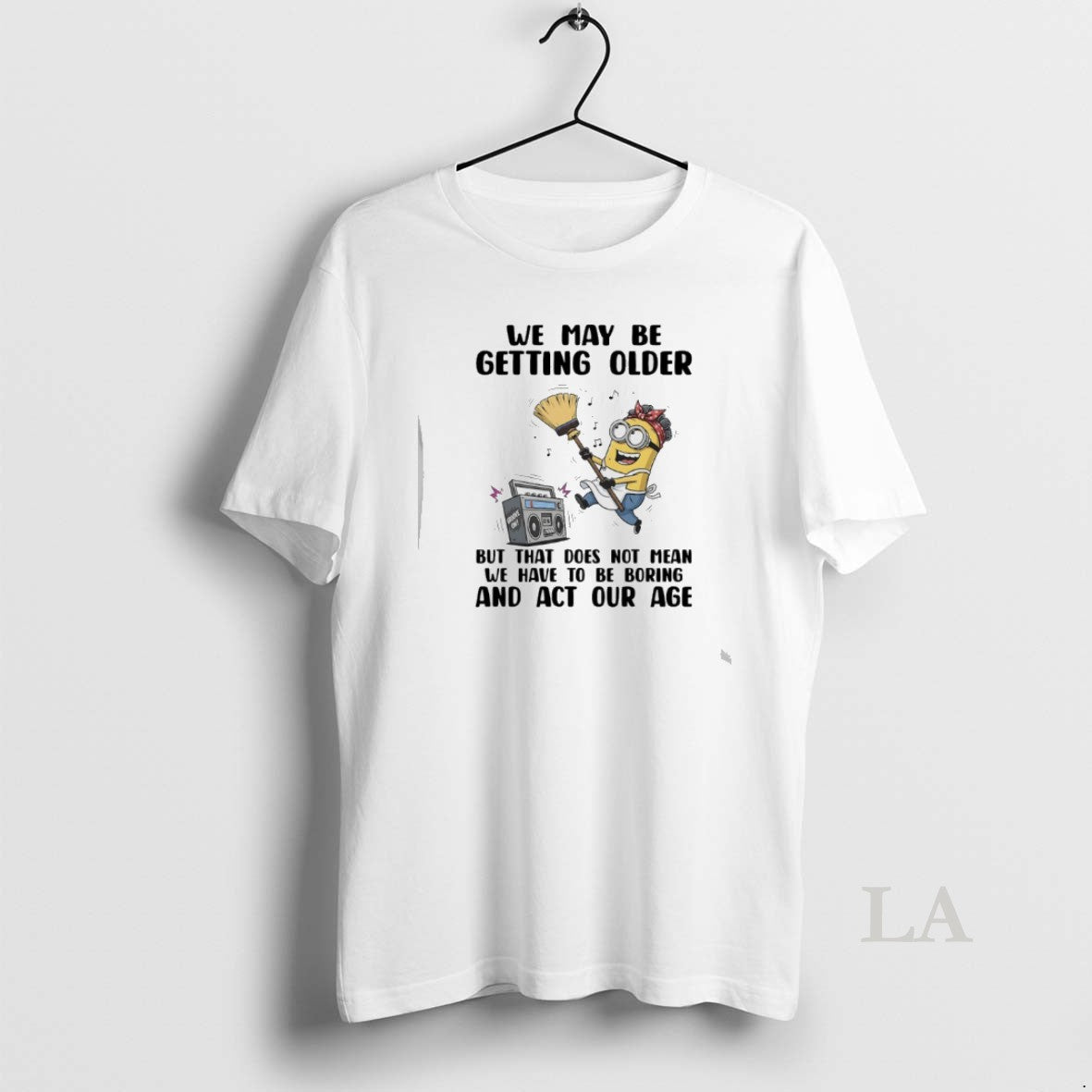 Original Minions We May Be Getting Older But That Does Not Mean We Have To T-Shirts, Hoodie, Sweatshirt | AU18TeeNovaLab.com