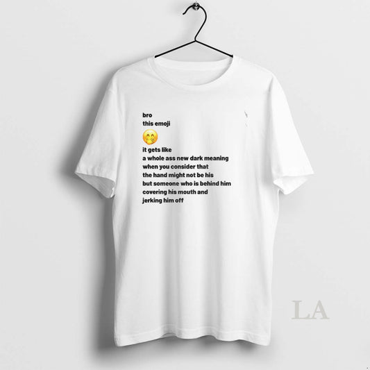 Original New Dark Meaning Bro This Emoji It Gets Like A Whole Ass New Dark T-Shirts, Hoodie, Sweatshirt | AU18TeeNovaLab.com