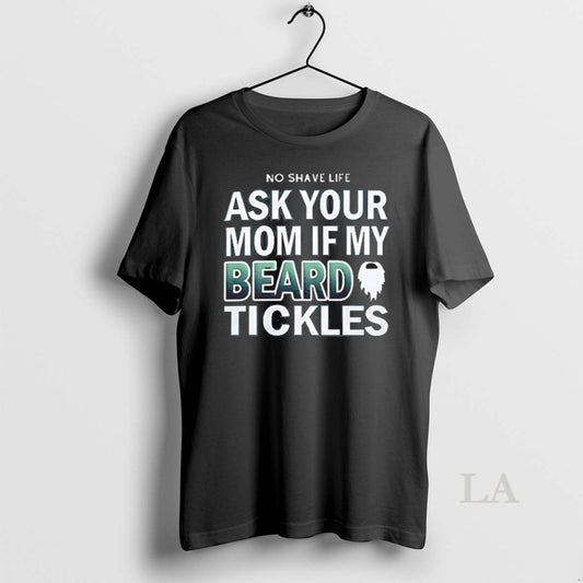 Original No Shave Life Ask Your Mom If My Beard Tickles
