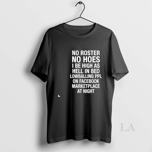 Original No Roster No Hoes I Be High As Hell Lowballing Ppl Facebook Marketplace T-Shirts, Hoodie, Sweatshirt