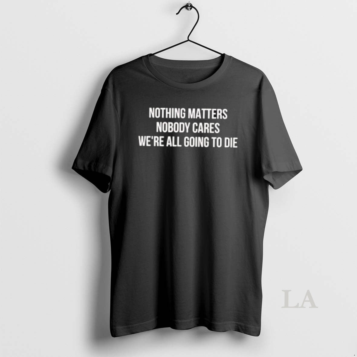 Original Nothing Matters Nobody Cares We Are All Going To Die T-Shirts, Hoodie, Sweatshirt | AU18TeeNovaLab.com