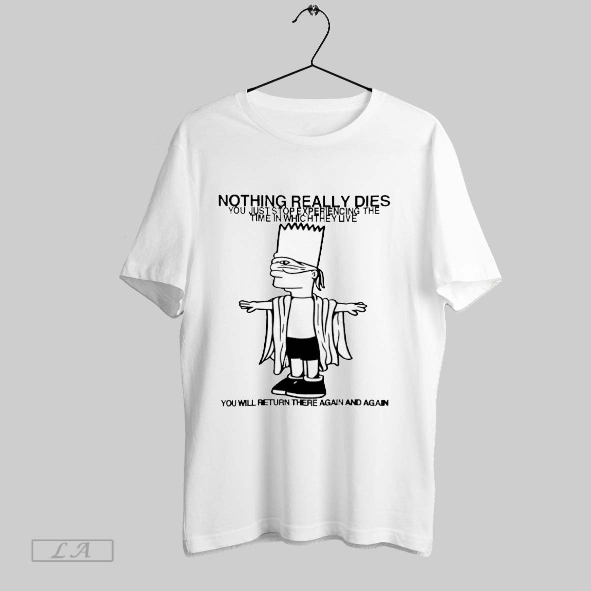 Original Nothing Really Dies You Just Stop Experiencing The Time In Which They Live