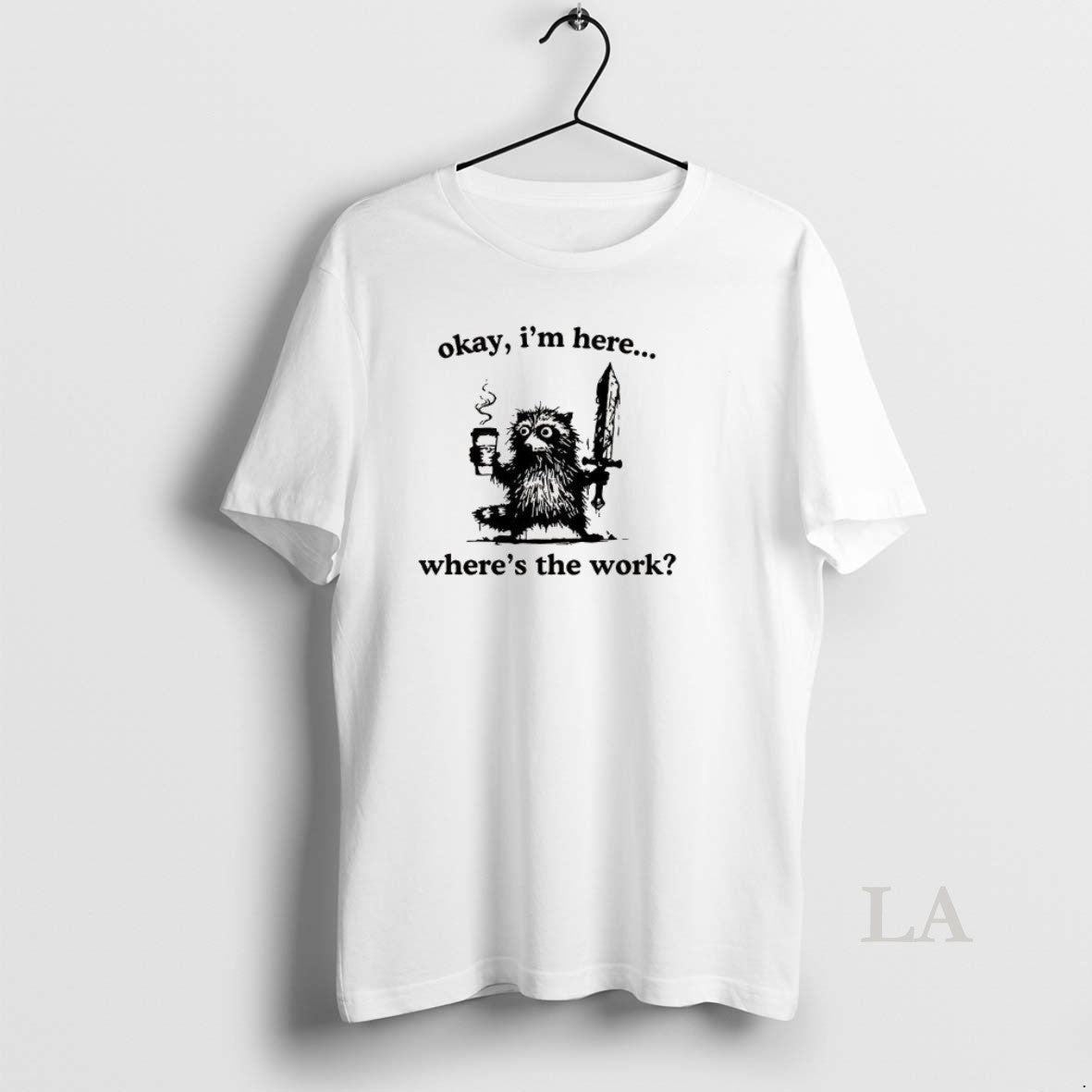 Original Okay Im Here Wheres The Work Raccoon T-Shirts, Hoodie, Sweatshirt | AU18TeeNovaLab.com