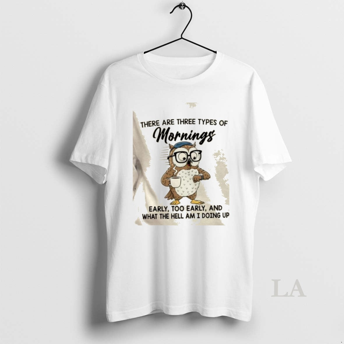 Original Owl There Are Three Types Of Mornings Early Too Early And What The Hell T-Shirts, Hoodie, Sweatshirt