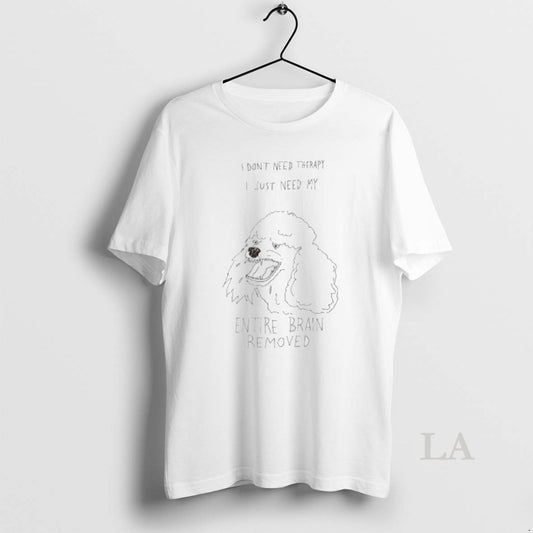 Original Poodle I Dont Need Therapy I Just Need My Entire Brain Removed T-Shirts, Hoodie, Sweatshirt | AU18TeeNovaLab.com
