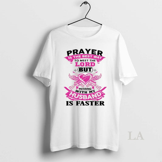 Original Prayer Is The Best Way To Meet The Lord But Messing With My Husband T-Shirts, Hoodie, Sweatshirt