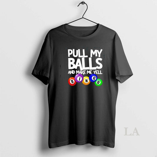 Original Pull My Balls And Make Me Yell Bingo T-Shirts, Hoodie, Sweatshirt | AU18TeeNovaLab.com