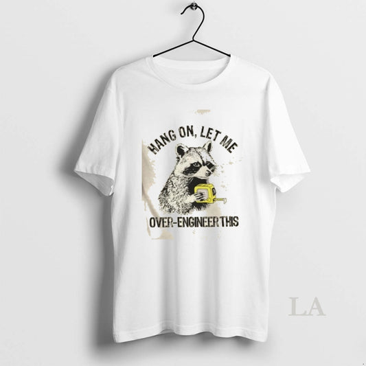 Original Raccoon Hang On Let Me Over Engineer This