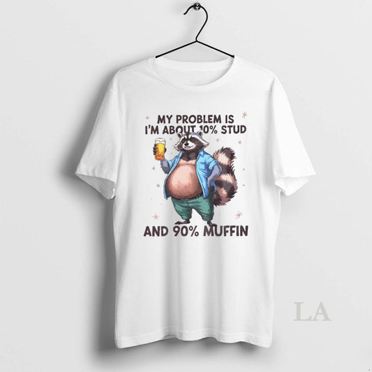 Original Raccoon My Problem Is Im About 10 Stud And 90 Muffin
