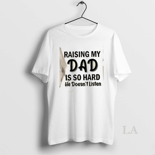 Original Raising My Dad Is So Hard He Doesnt Listen Quote T-Shirts, Hoodie, Sweatshirt | AU18TeeNovaLab.com