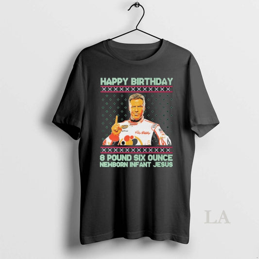 Original Ricky Bobby Happy Birthday 8 Pound Six Ounce Newborn Infant Jesus Tacky Ugly Christmas T-Shirts, Hoodie, Sweatshirt