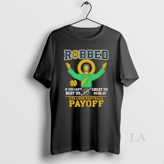 Original Robbed Notre Dame Football If You Cant Beat Us Cheat Us Cfp 2025 T-Shirts, Hoodie, Sweatshirt | AU18TeeNovaLab.com