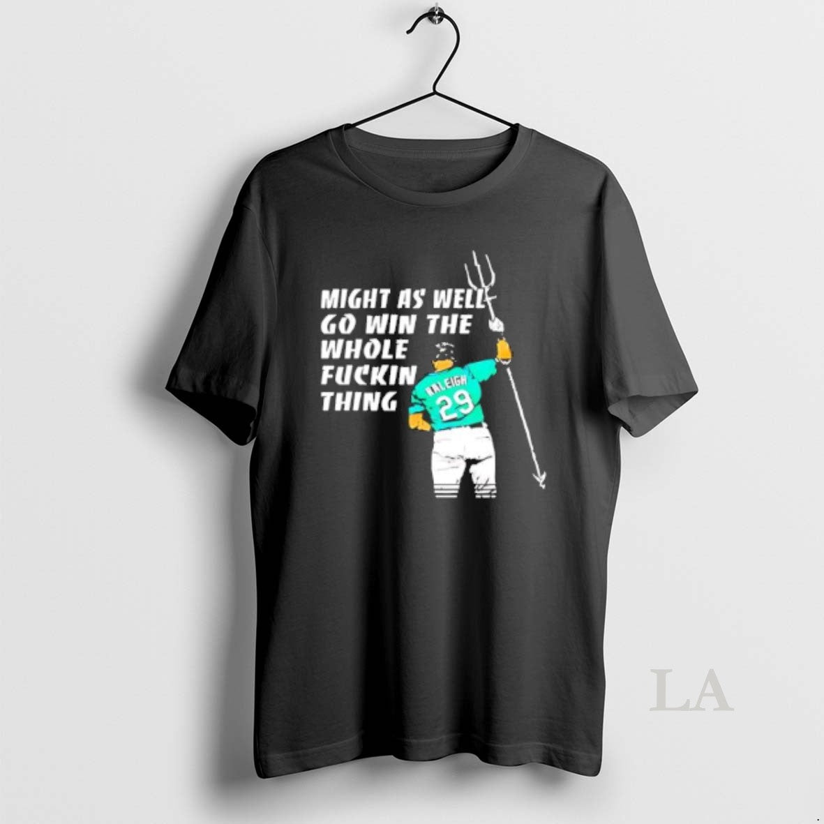 Original Seattle Mariners Mlb Cal Raleigh Might As Well Go Win The Whole Fuckin Thing