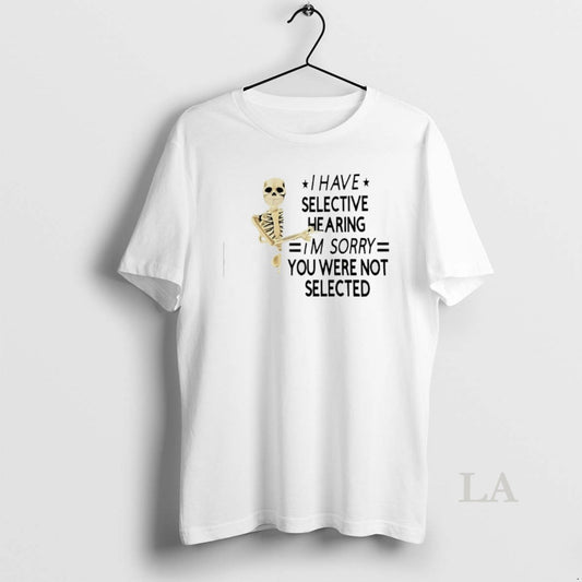 Original Skeleton I Have Selective Hearing Im Sorry You Were Not Selected T-Shirts, Hoodie, Sweatshirt | AU18TeeNovaLab.com