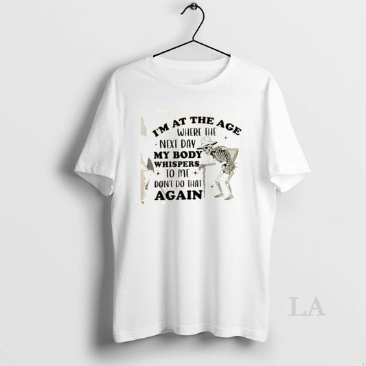 Original Skeleton Im At The Age Where The Next Day My Body Whispers Dont Do T-Shirts, Hoodie, Sweatshirt | AU18TeeNovaLab.com