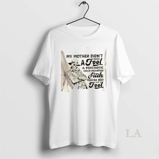 Original Skeleton My Mother Didnt Raise A Fool A Psychotic Cold Hearted Bitch Maybe But T-Shirts, Hoodie, Sweatshirt