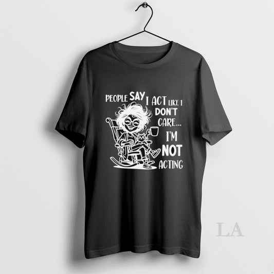 Original Skeleton People Say I Act Like I Dont Care Im Not Acting
