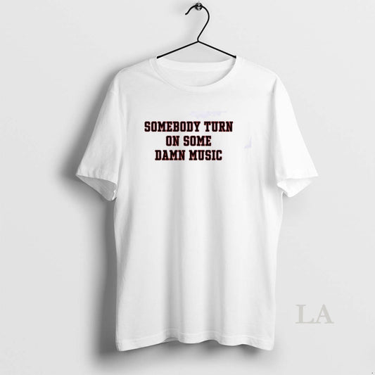 Original Somebody Turn On Some Damn Music T-Shirts, Hoodie, Sweatshirt | AU18TeeNovaLab.com