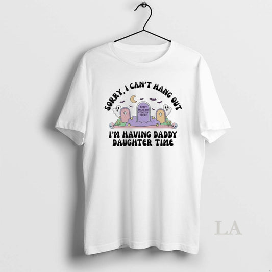Original Sorry I Cant Hang Out Im Having Daddy Daughter Time Dont Make Me Come T-Shirts, Hoodie, Sweatshirt