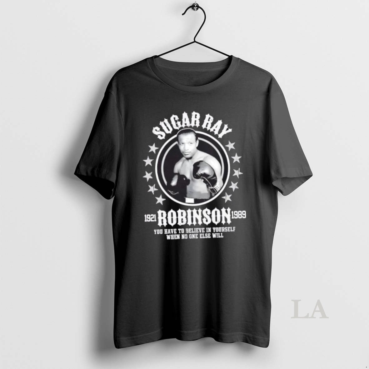 Original Sugar Ray Robinson You Have To Believe In Yourself When No One Else Will T-Shirts, Hoodie, Sweatshirt