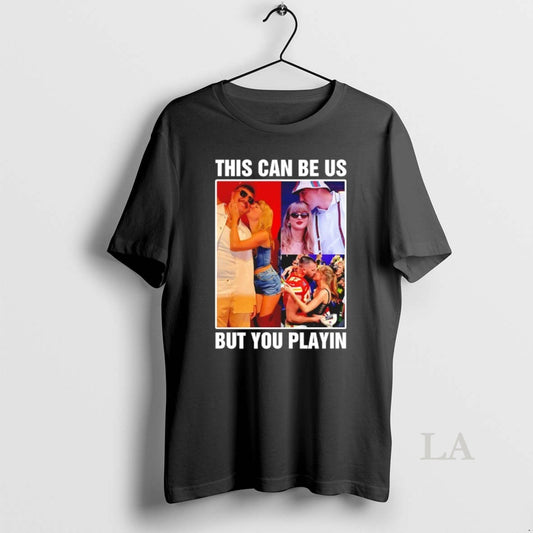 Original Taylor And Travis Kelce This Can Be Us But You Playin T-Shirts, Hoodie, Sweatshirt | AU18TeeNovaLab.com
