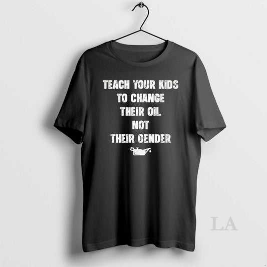 Original Teach Your Kids To Change Their Oil Not Their Gender