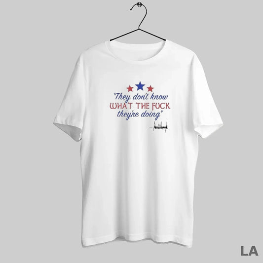 Original They Dont Know What The Fuck Theyre Doing Donald Trump