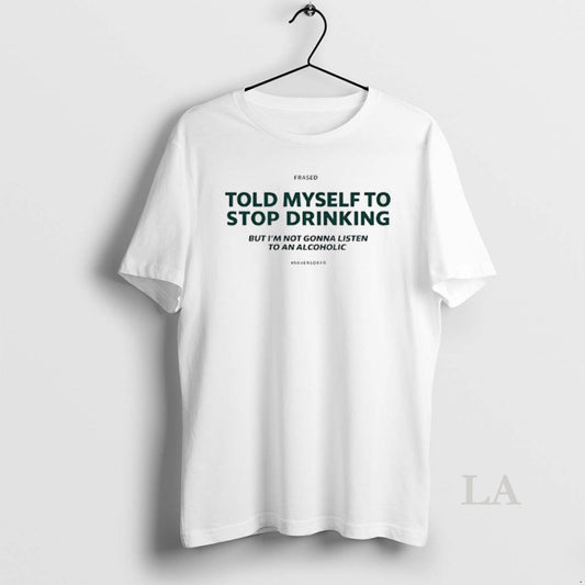 Original Told Myself To Stop Drinking But Im Not Gonna Listen T-Shirts, Hoodie, Sweatshirt | AU18TeeNovaLab.com