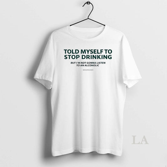 Original Told Myself To Stop Drinking But Im Not Gonna Listen Circle T-Shirts, Hoodie, Sweatshirt | AU18TeeNovaLab.com
