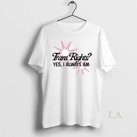 Original Trans Right Yes I Always Am Circle T-Shirts, Hoodie, Sweatshirt | AU18TeeNovaLab.com