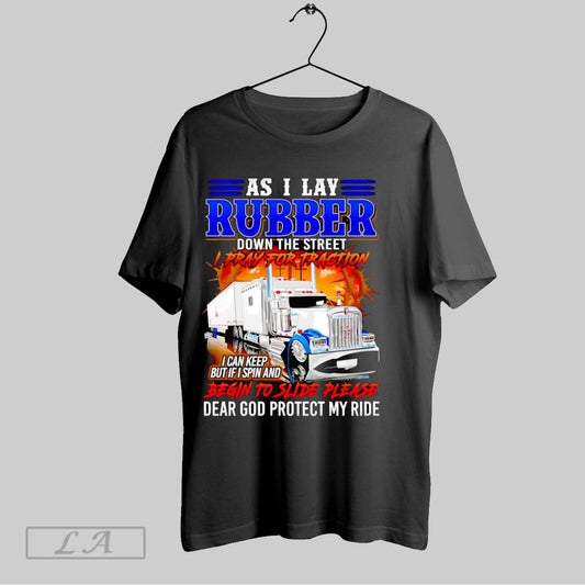 Original Truck Driver As I Lay Rubber Down The Street I Pray For Traction