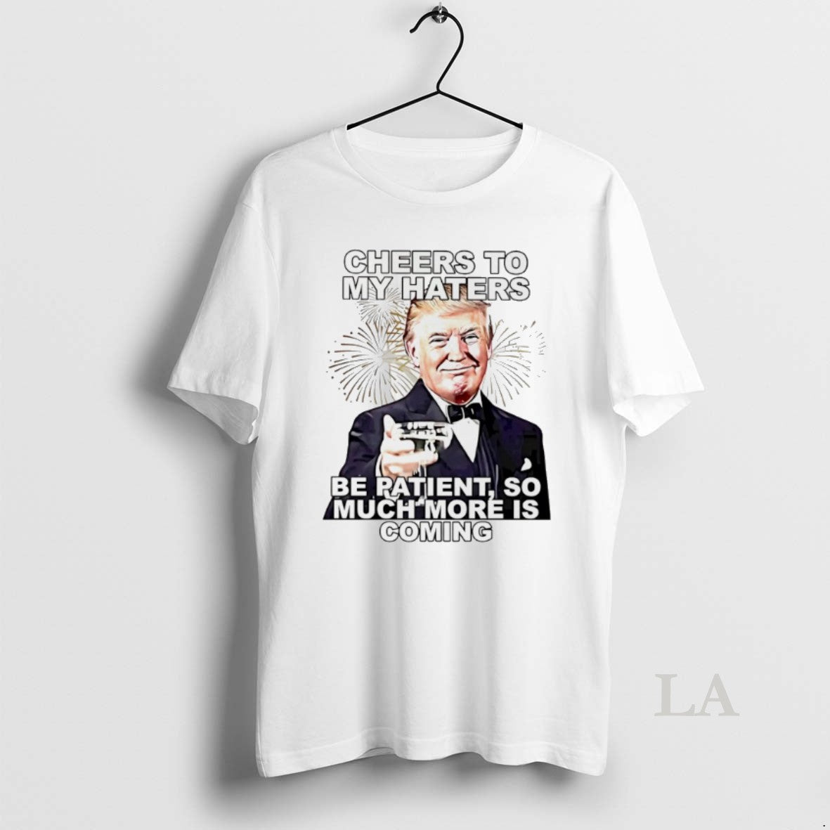 Original Trump Cheers To My Haters Be Patient So Much More Is Coming