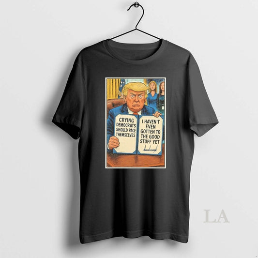 Original Trump Crying Democrats Should Pace Themselves I Havent Gotten Good Stuff Yet