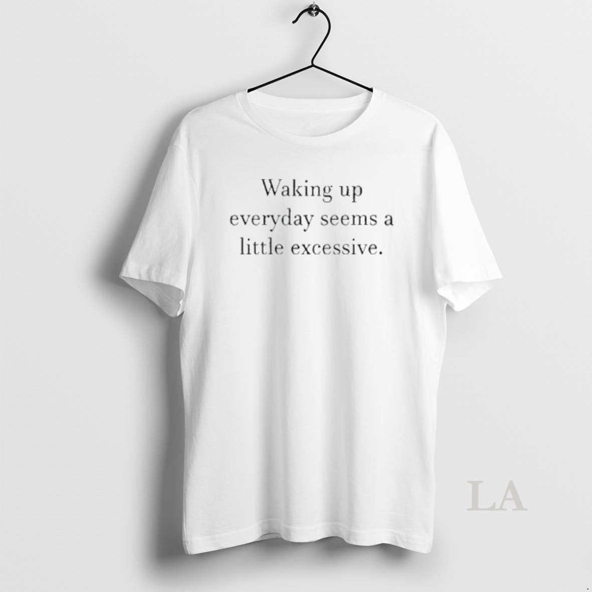 Original Waking Up Everyday Seems A Little Excessive T-Shirts, Hoodie, Sweatshirt | AU18TeeNovaLab.com