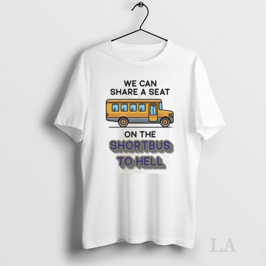 Original We Can Share A Seat On The Short Bus To Hell