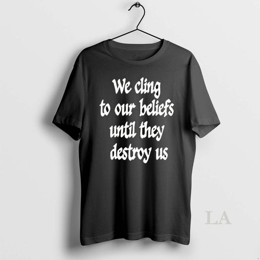 Original We Cling To Our Beliefs Until They Destroy Us Ceramic Ceramic And Classic Dad