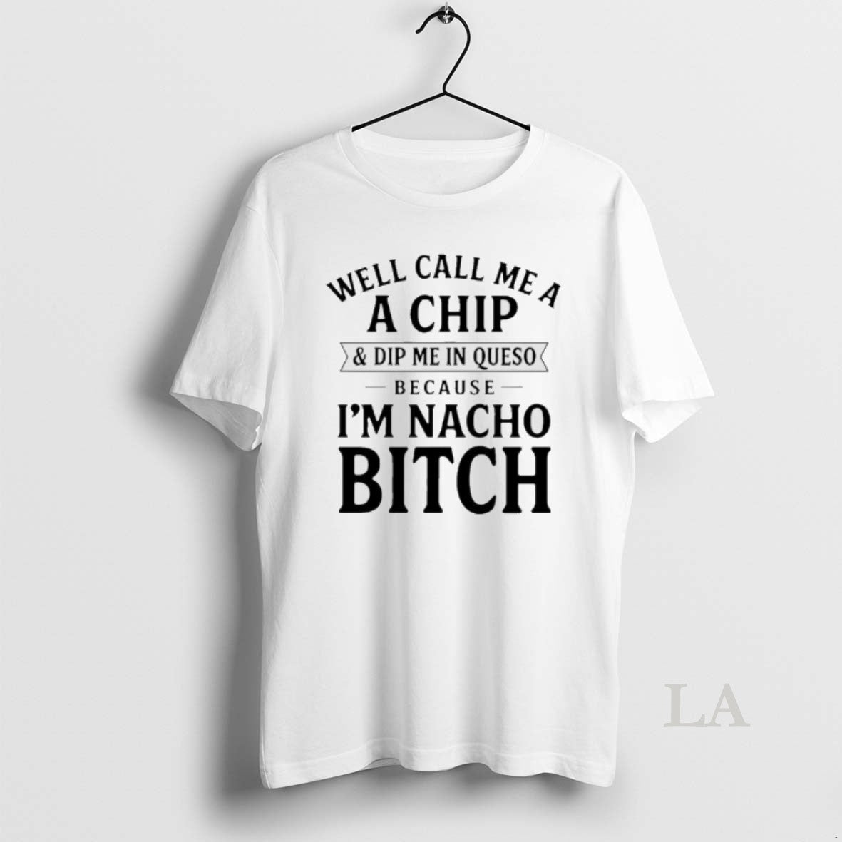 Original Well Call Me A A Chip And Dip Me In Queso Because Im Nacho T-Shirts, Hoodie, Sweatshirt | AU18TeeNovaLab.com
