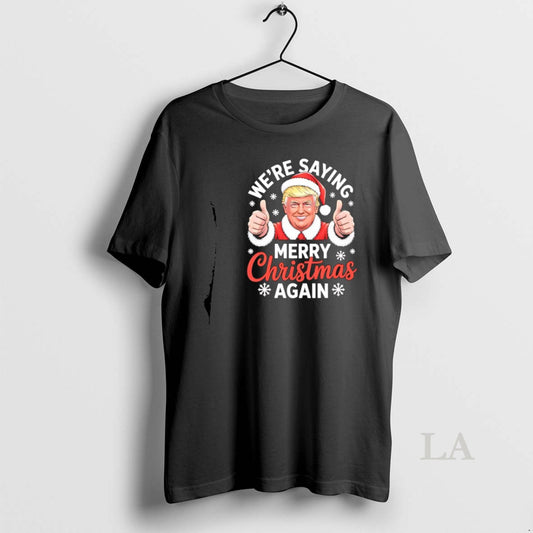 Original Were Saying Merry Christmas Again Funny Trump T-Shirts, Hoodie, Sweatshirt | AU18TeeNovaLab.com