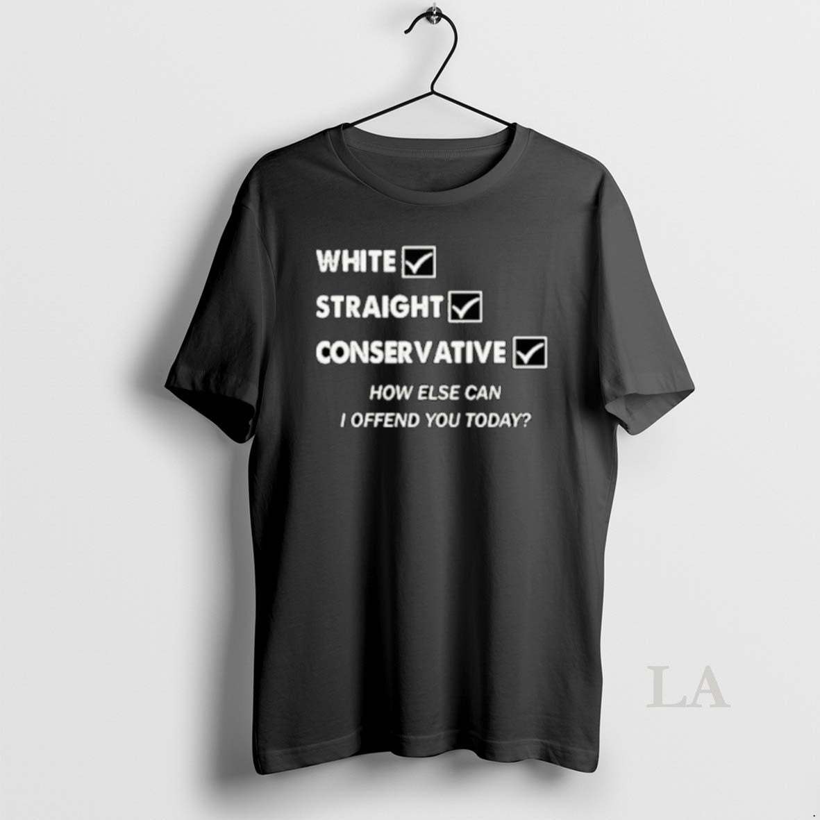 Original White Straight Conservative How Else Can I Offend You Today