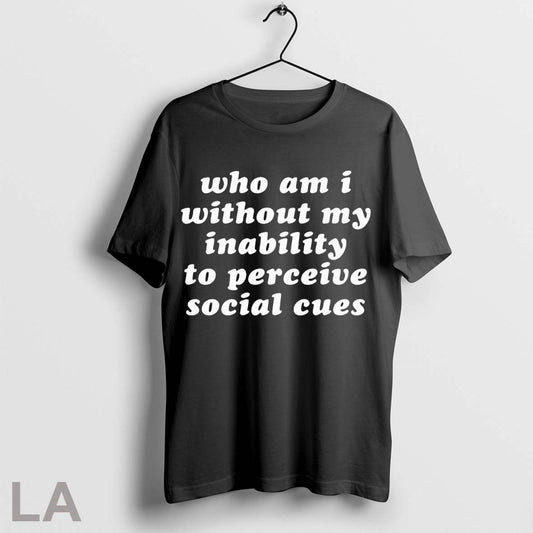 Original Who Am I Without My Inability To Perceive Social Cues