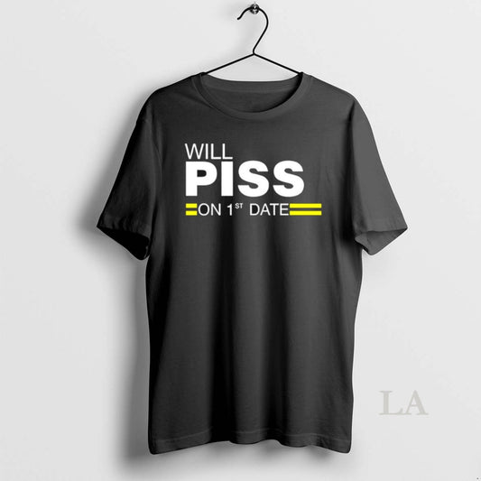 Original Will Piss On 1st Date T-Shirts, Hoodie, Sweatshirt | AU18TeeNovaLab.com