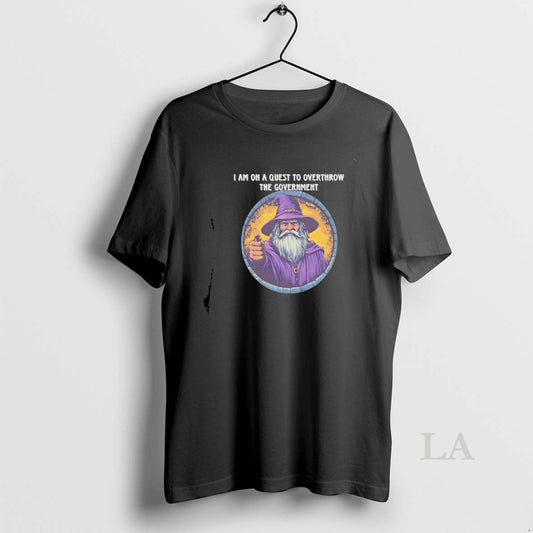 Original Wizard I Am On A Quest To Overthrow The Government T-Shirts, Hoodie, Sweatshirt | AU18TeeNovaLab.com