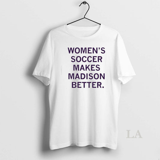Original Womens Soccer Makes Madison Better T-Shirts, Hoodie, Sweatshirt | AU18TeeNovaLab.com