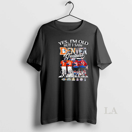 Original Yes Im Old But I Saw Denver Sports Legends Greatness Skyline Signatures T-Shirts, Hoodie, Sweatshirt