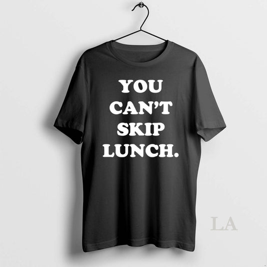 Original You Cant Skip Lunch
